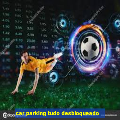 car parking tudo desbloqueado